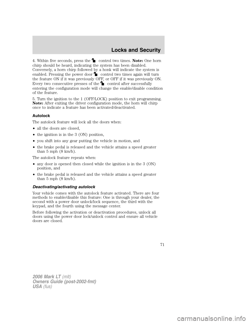 LINCOLN MARK LT 2006 Manual PDF 4. Within five seconds, press thecontrol two times.Note:One horn
chirp should be heard, indicating the system has been disabled.
Conversely, a horn chirp followed by a honk will indicate the system is