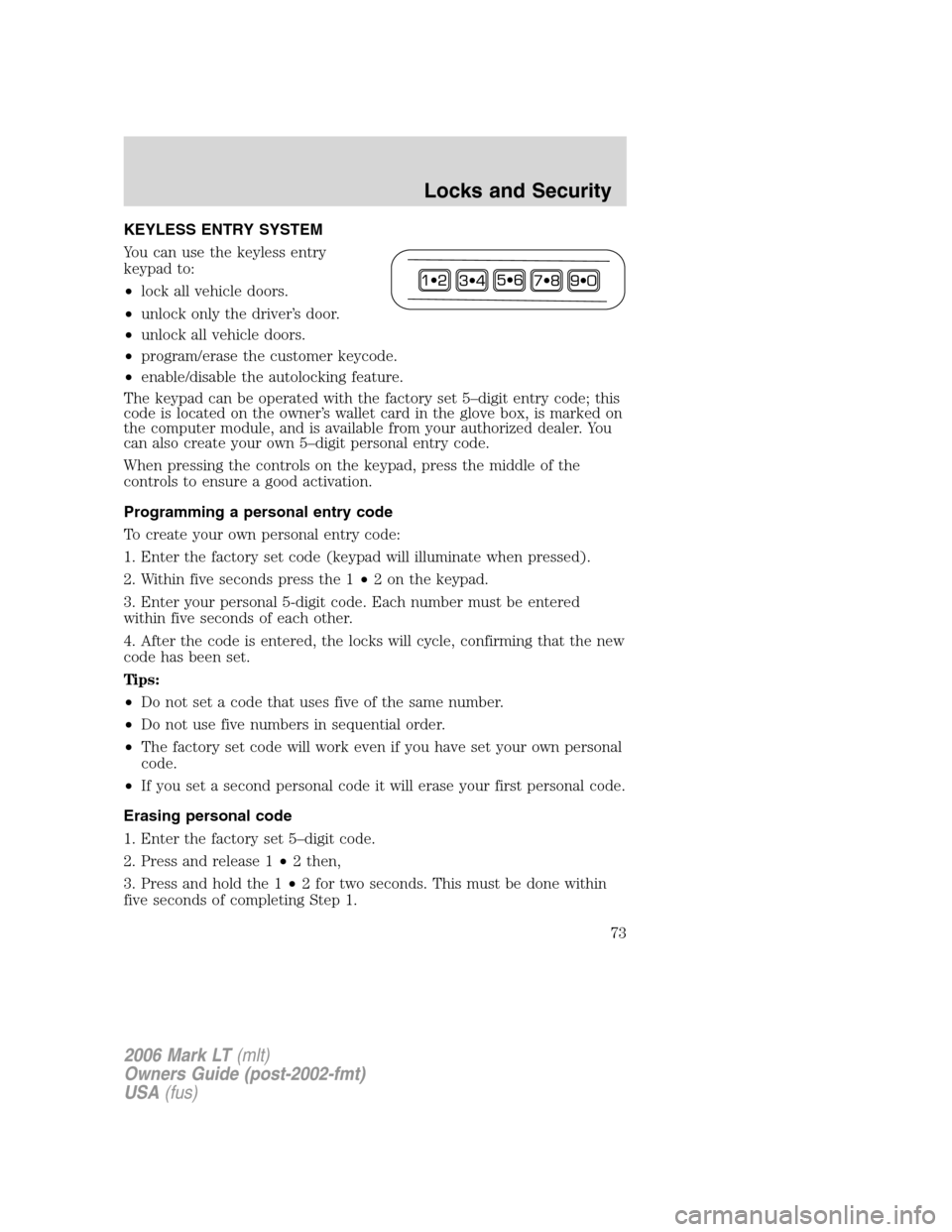 LINCOLN MARK LT 2006  Owners Manual KEYLESS ENTRY SYSTEM
You can use the keyless entry
keypad to:
•lock all vehicle doors.
•unlock only the driver’s door.
•unlock all vehicle doors.
•program/erase the customer keycode.
•enab