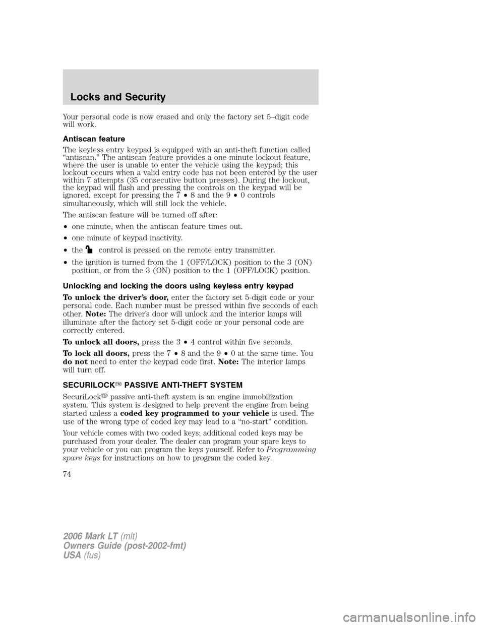LINCOLN MARK LT 2006 Manual PDF Your personal code is now erased and only the factory set 5–digit code
will work.
Antiscan feature
The keyless entry keypad is equipped with an anti-theft function called
“antiscan.” The antisca