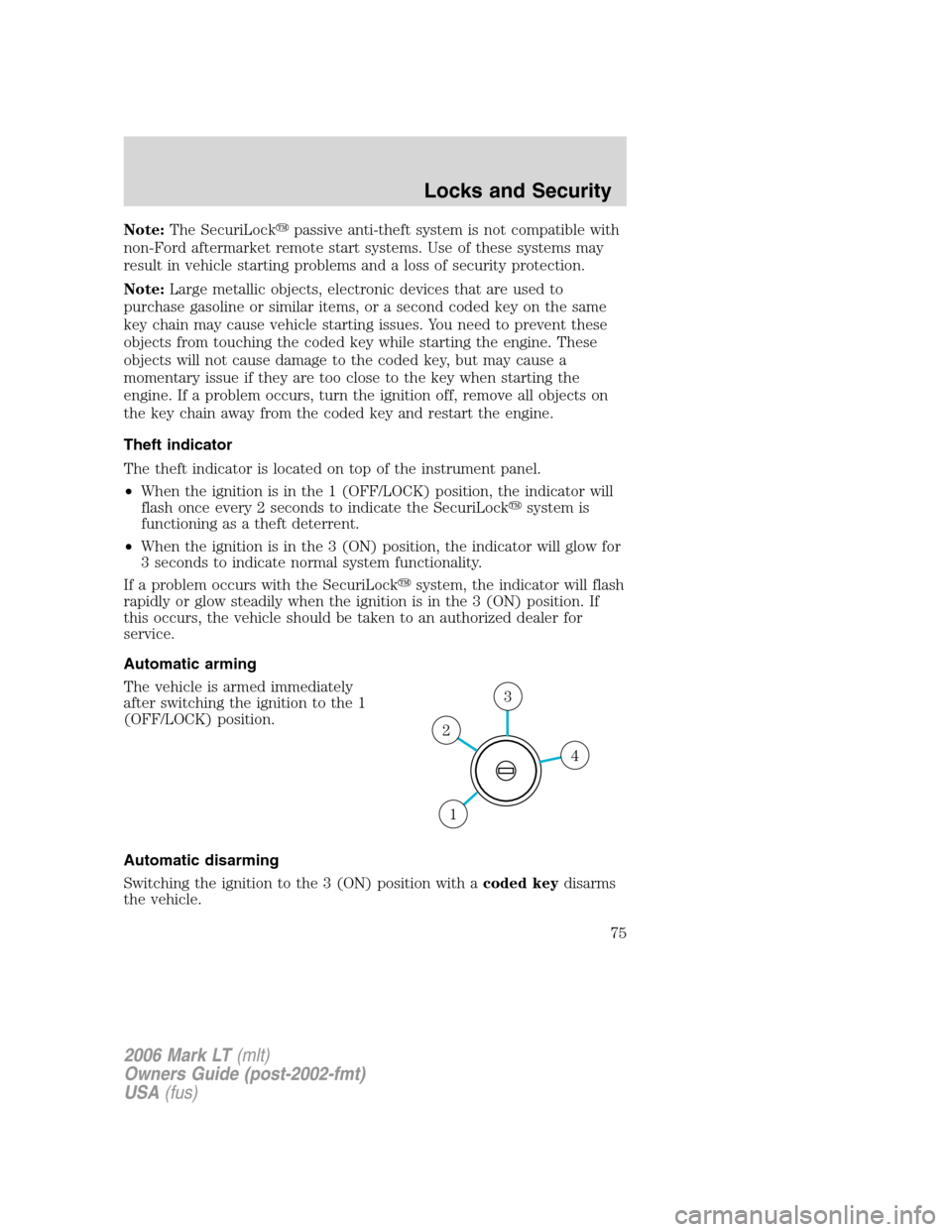 LINCOLN MARK LT 2006 Manual PDF Note:The SecuriLockpassive anti-theft system is not compatible with
non-Ford aftermarket remote start systems. Use of these systems may
result in vehicle starting problems and a loss of security prot
