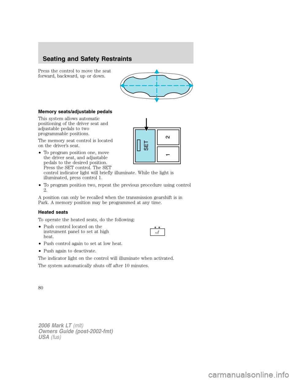 LINCOLN MARK LT 2006 Manual PDF Press the control to move the seat
forward, backward, up or down.
Memory seats/adjustable pedals
This system allows automatic
positioning of the driver seat and
adjustable pedals to two
programmable p