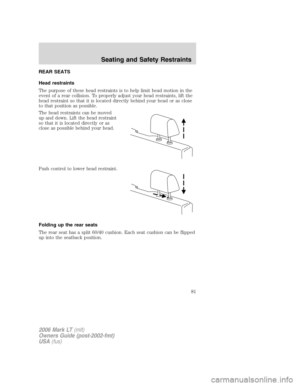 LINCOLN MARK LT 2006  Owners Manual REAR SEATS
Head restraints
The purpose of these head restraints is to help limit head motion in the
event of a rear collision. To properly adjust your head restraints, lift the
head restraint so that 