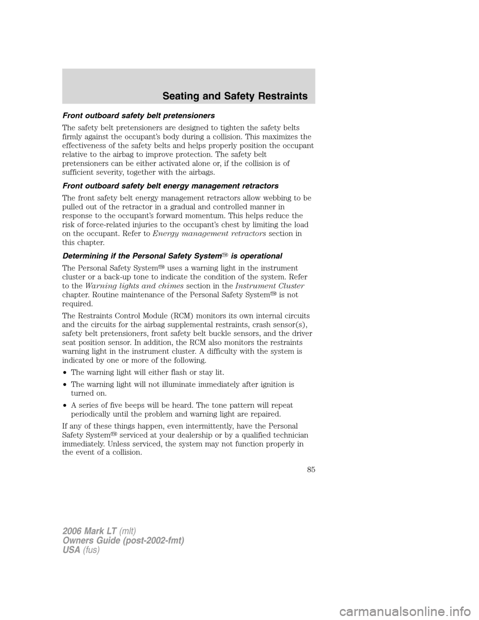 LINCOLN MARK LT 2006 Owners Manual Front outboard safety belt pretensioners
The safety belt pretensioners are designed to tighten the safety belts
firmly against the occupant’s body during a collision. This maximizes the
effectivenes LINCOLN MARK LT 2006 Owners Manual Front outboard safety belt pretensioners
The safety belt pretensioners are designed to tighten the safety belts
firmly against the occupant’s body during a collision. This maximizes the
effectivenes
