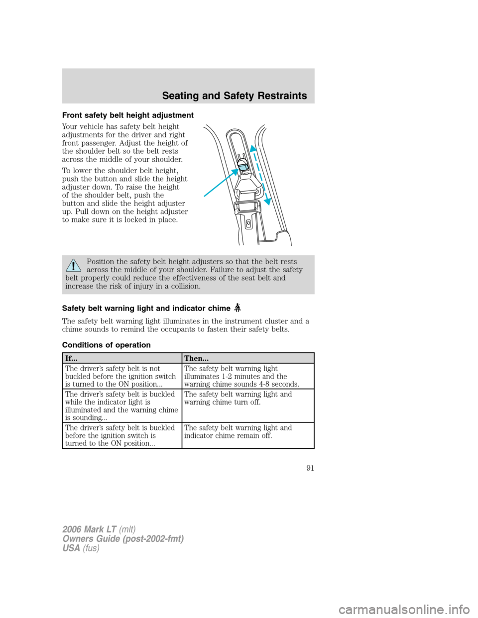 LINCOLN MARK LT 2006  Owners Manual Front safety belt height adjustment
Your vehicle has safety belt height
adjustments for the driver and right
front passenger. Adjust the height of
the shoulder belt so the belt rests
across the middle