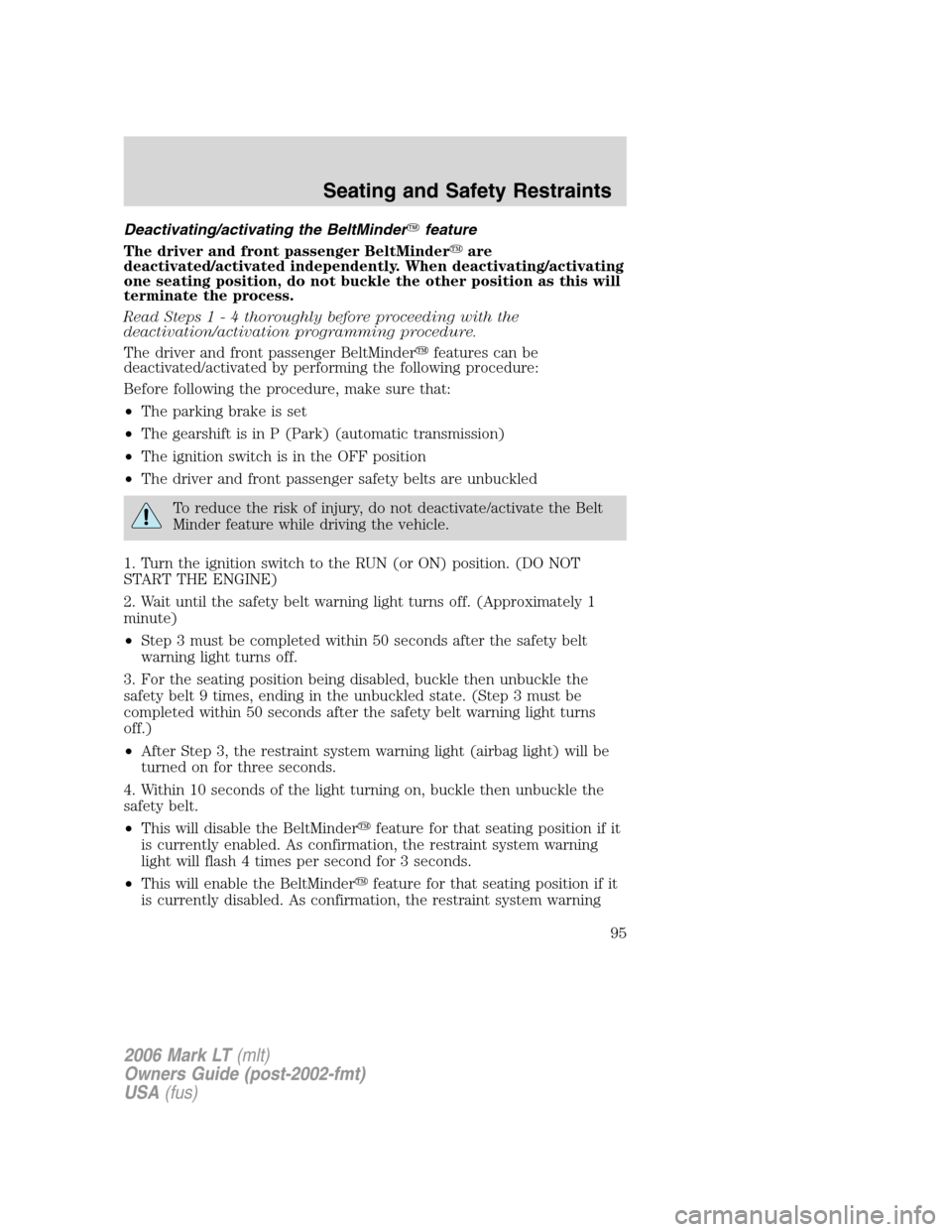 LINCOLN MARK LT 2006  Owners Manual Deactivating/activating the BeltMinderfeature
The driver and front passenger BeltMinderare
deactivated/activated independently. When deactivating/activating
one seating position, do not buckle the o