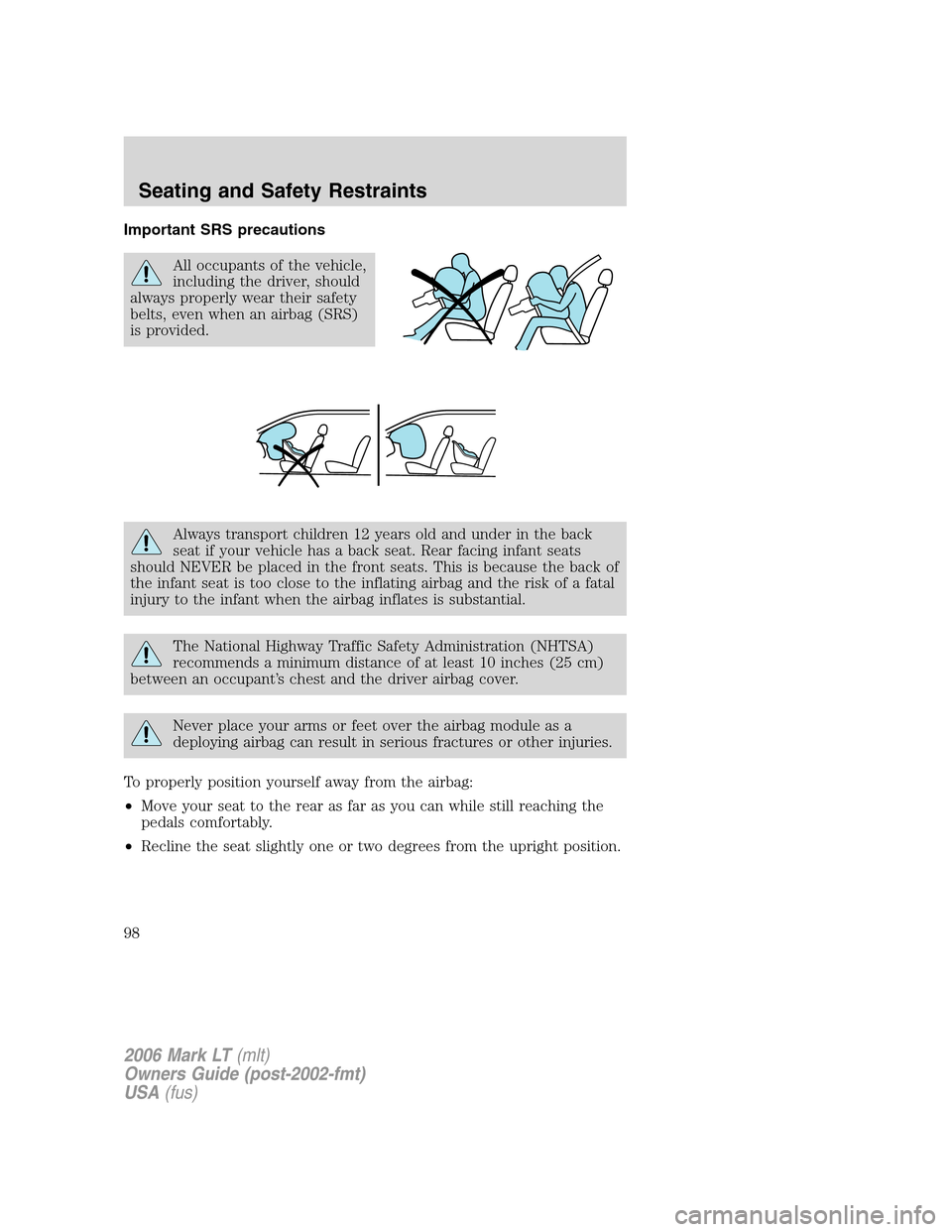 LINCOLN MARK LT 2006  Owners Manual Important SRS precautions
All occupants of the vehicle,
including the driver, should
always properly wear their safety
belts, even when an airbag (SRS)
is provided.
Always transport children 12 years 