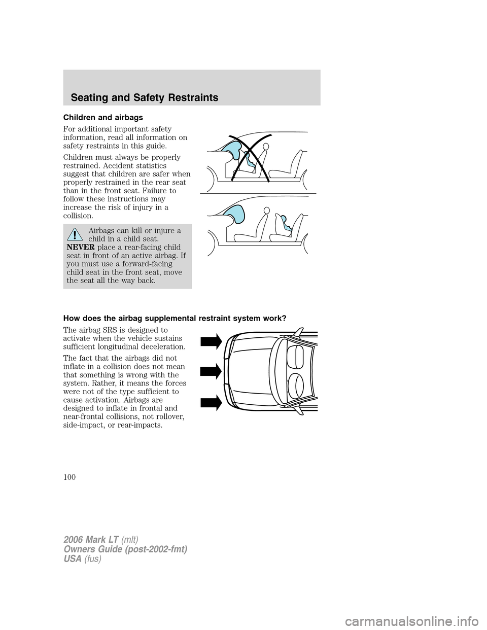 LINCOLN MARK LT 2006  Owners Manual Children and airbags
For additional important safety
information, read all information on
safety restraints in this guide.
Children must always be properly
restrained. Accident statistics
suggest that
