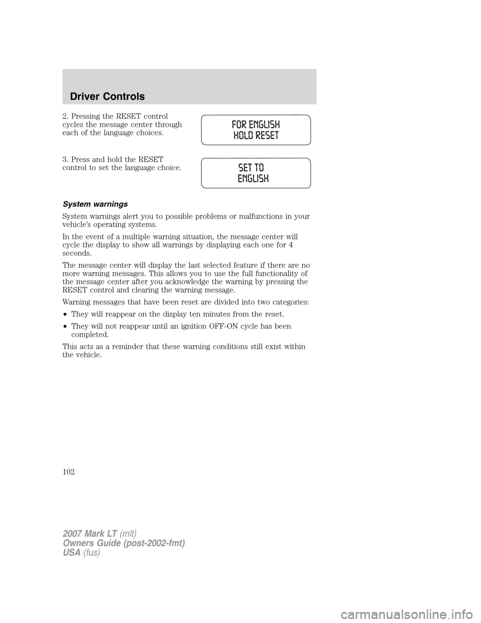 LINCOLN MARK LT 2007  Owners Manual 2. Pressing the RESET control
cycles the message center through
each of the language choices.
3. Press and hold the RESET
control to set the language choice.
System warnings
System warnings alert you 