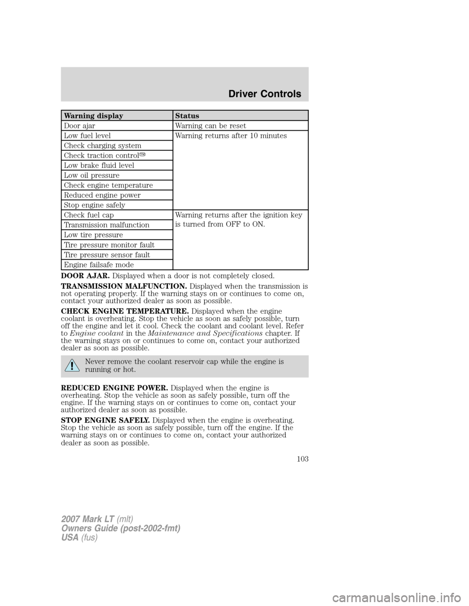 LINCOLN MARK LT 2007  Owners Manual Warning display Status
Door ajar Warning can be reset
Low fuel level Warning returns after 10 minutes
Check charging system
Check traction control
Low brake fluid level
Low oil pressure
Check engine 