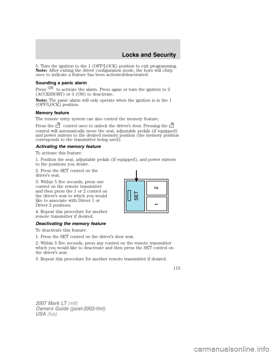 LINCOLN MARK LT 2007  Owners Manual 5. Turn the ignition to the 1 (OFF/LOCK) position to exit programming.
Note:After exiting the driver configuration mode, the horn will chirp
once to indicate a feature has been activated/deactivated.
