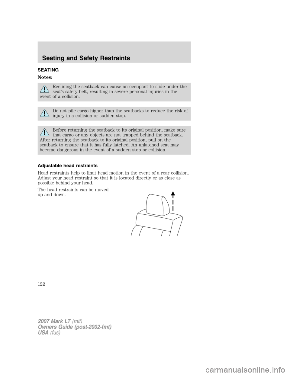 LINCOLN MARK LT 2007  Owners Manual SEATING
Notes:
Reclining the seatback can cause an occupant to slide under the
seat’s safety belt, resulting in severe personal injuries in the
event of a collision.
Do not pile cargo higher than th