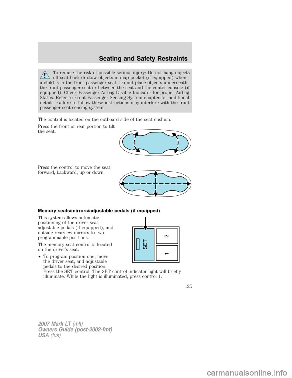 LINCOLN MARK LT 2007 Owners Manual To reduce the risk of possible serious injury: Do not hang objects
off seat back or stow objects in map pocket (if equipped) when
a child is in the front passenger seat. Do not place objects underneat LINCOLN MARK LT 2007 Owners Manual To reduce the risk of possible serious injury: Do not hang objects
off seat back or stow objects in map pocket (if equipped) when
a child is in the front passenger seat. Do not place objects underneat