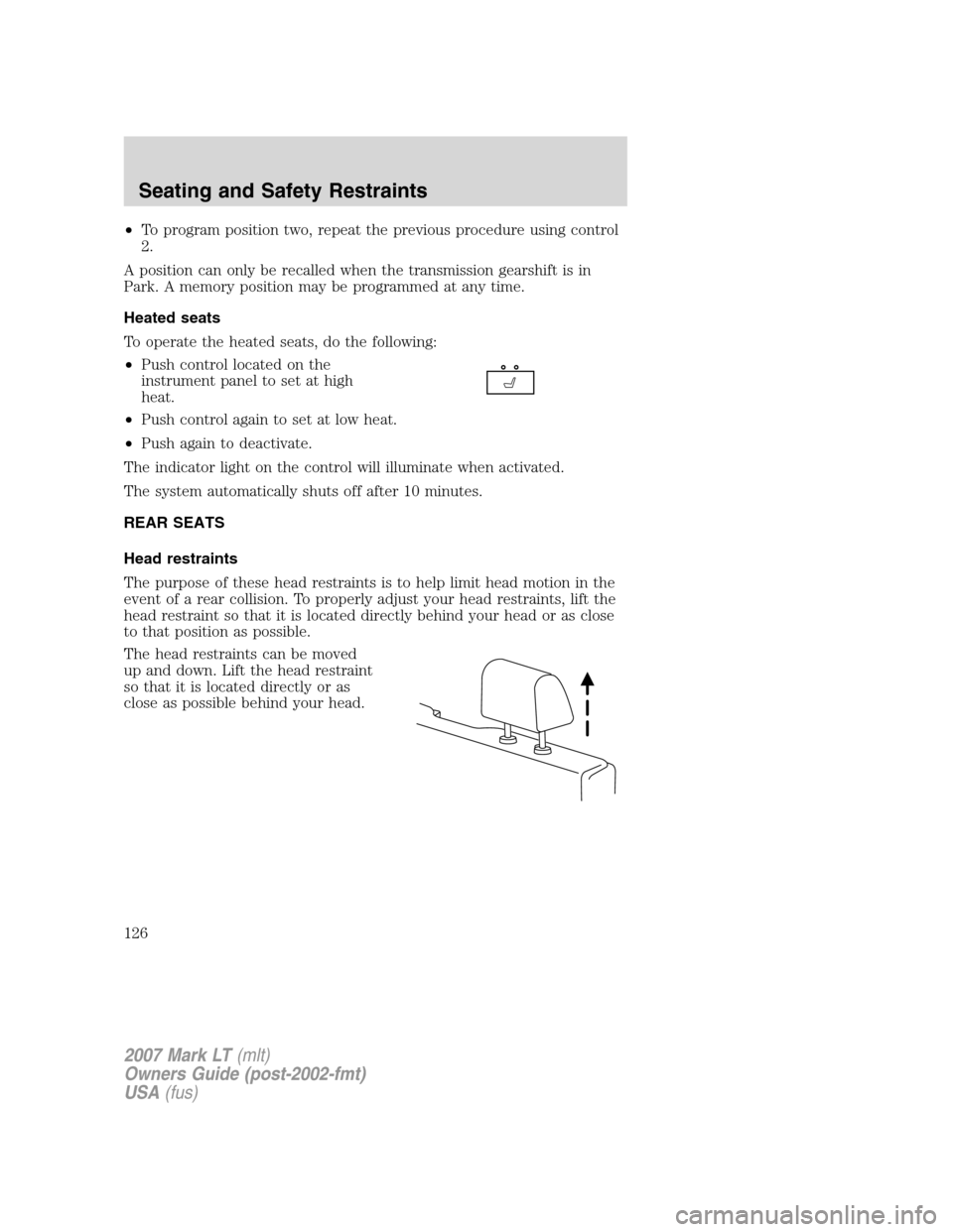 LINCOLN MARK LT 2007 Owners Manual •To program position two, repeat the previous procedure using control
2.
A position can only be recalled when the transmission gearshift is in
Park. A memory position may be programmed at any time.
LINCOLN MARK LT 2007 Owners Manual •To program position two, repeat the previous procedure using control
2.
A position can only be recalled when the transmission gearshift is in
Park. A memory position may be programmed at any time.