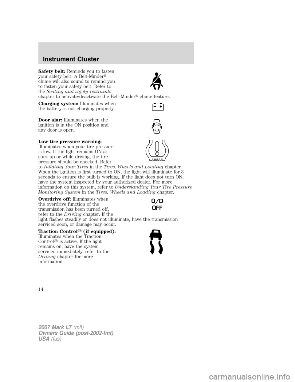 LINCOLN MARK LT 2007 User Guide Safety belt:Reminds you to fasten
your safety belt. A Belt-Minder
chime will also sound to remind you
to fasten your safety belt. Refer to
theSeating and safety restraints
chapter to activate/deactiv