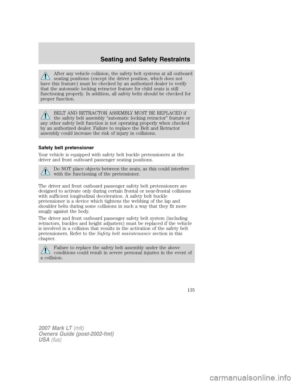 LINCOLN MARK LT 2007 Owners Manual After any vehicle collision, the safety belt systems at all outboard
seating positions (except the driver position, which does not
have this feature) must be checked by an authorized dealer to verify
LINCOLN MARK LT 2007 Owners Manual After any vehicle collision, the safety belt systems at all outboard
seating positions (except the driver position, which does not
have this feature) must be checked by an authorized dealer to verify