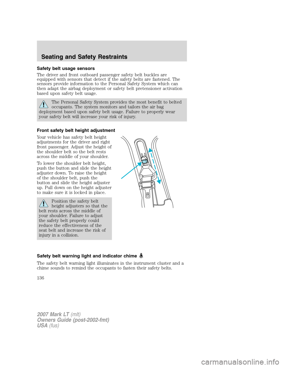 LINCOLN MARK LT 2007  Owners Manual Safety belt usage sensors
The driver and front outboard passenger safety belt buckles are
equipped with sensors that detect if the safety belts are fastened. The
sensors provide information to the Per