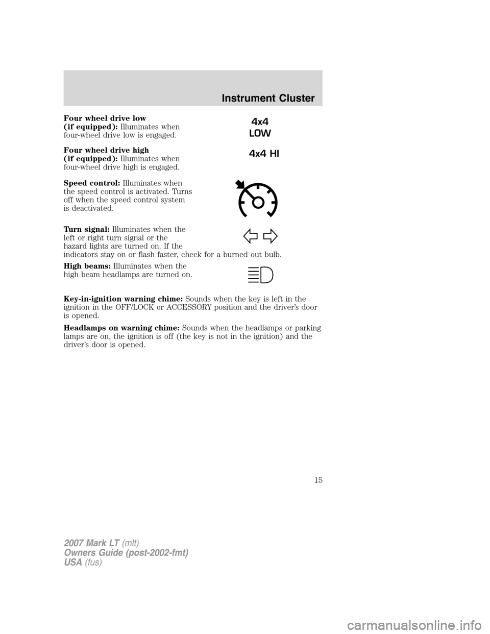 LINCOLN MARK LT 2007 Owners Manual Four wheel drive low
(if equipped):Illuminates when
four-wheel drive low is engaged.
Four wheel drive high
(if equipped):Illuminates when
four-wheel drive high is engaged.
Speed control:Illuminates wh LINCOLN MARK LT 2007 Owners Manual Four wheel drive low
(if equipped):Illuminates when
four-wheel drive low is engaged.
Four wheel drive high
(if equipped):Illuminates when
four-wheel drive high is engaged.
Speed control:Illuminates wh