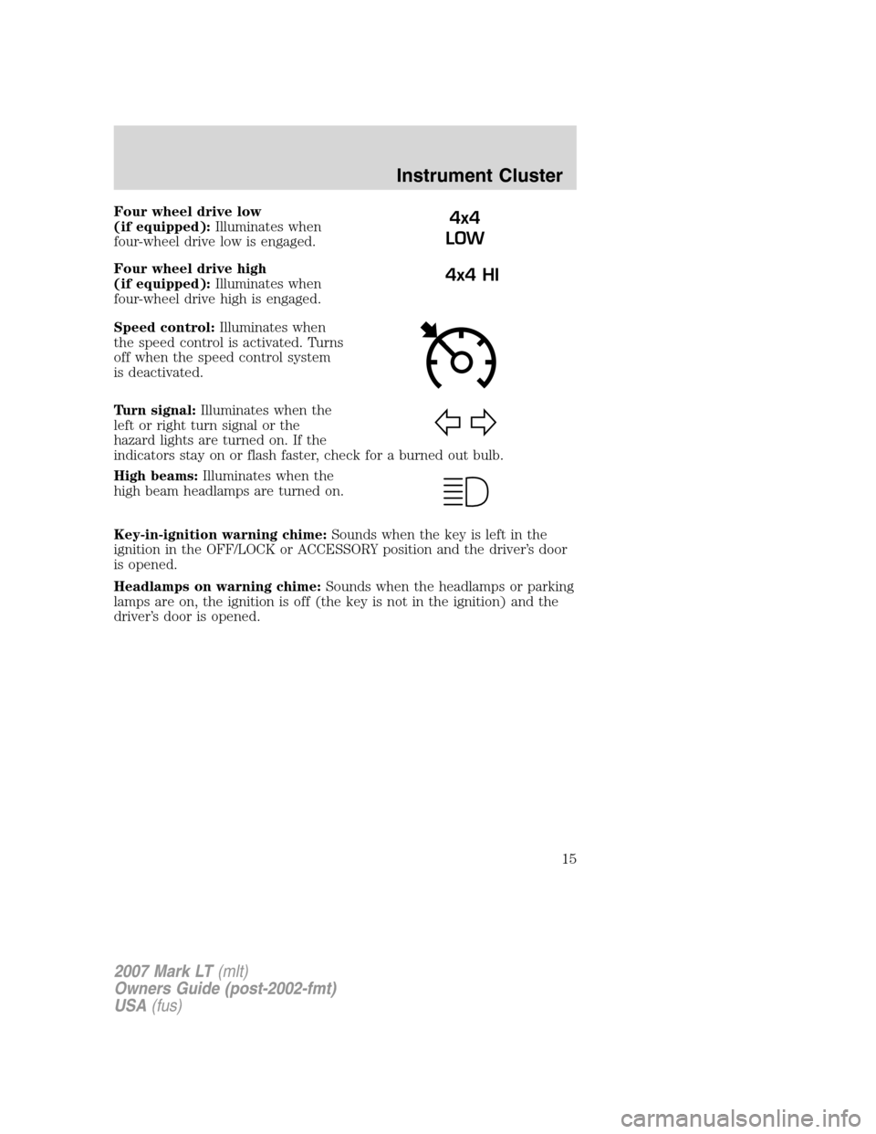LINCOLN MARK LT 2007 User Guide Four wheel drive low
(if equipped):Illuminates when
four-wheel drive low is engaged.
Four wheel drive high
(if equipped):Illuminates when
four-wheel drive high is engaged.
Speed control:Illuminates wh