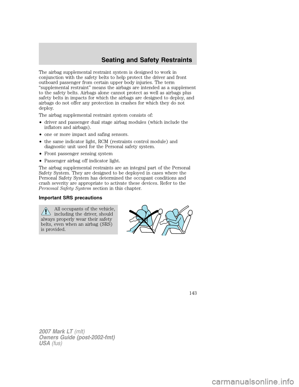 LINCOLN MARK LT 2007  Owners Manual The airbag supplemental restraint system is designed to work in
conjunction with the safety belts to help protect the driver and front
outboard passenger from certain upper body injuries. The term
“