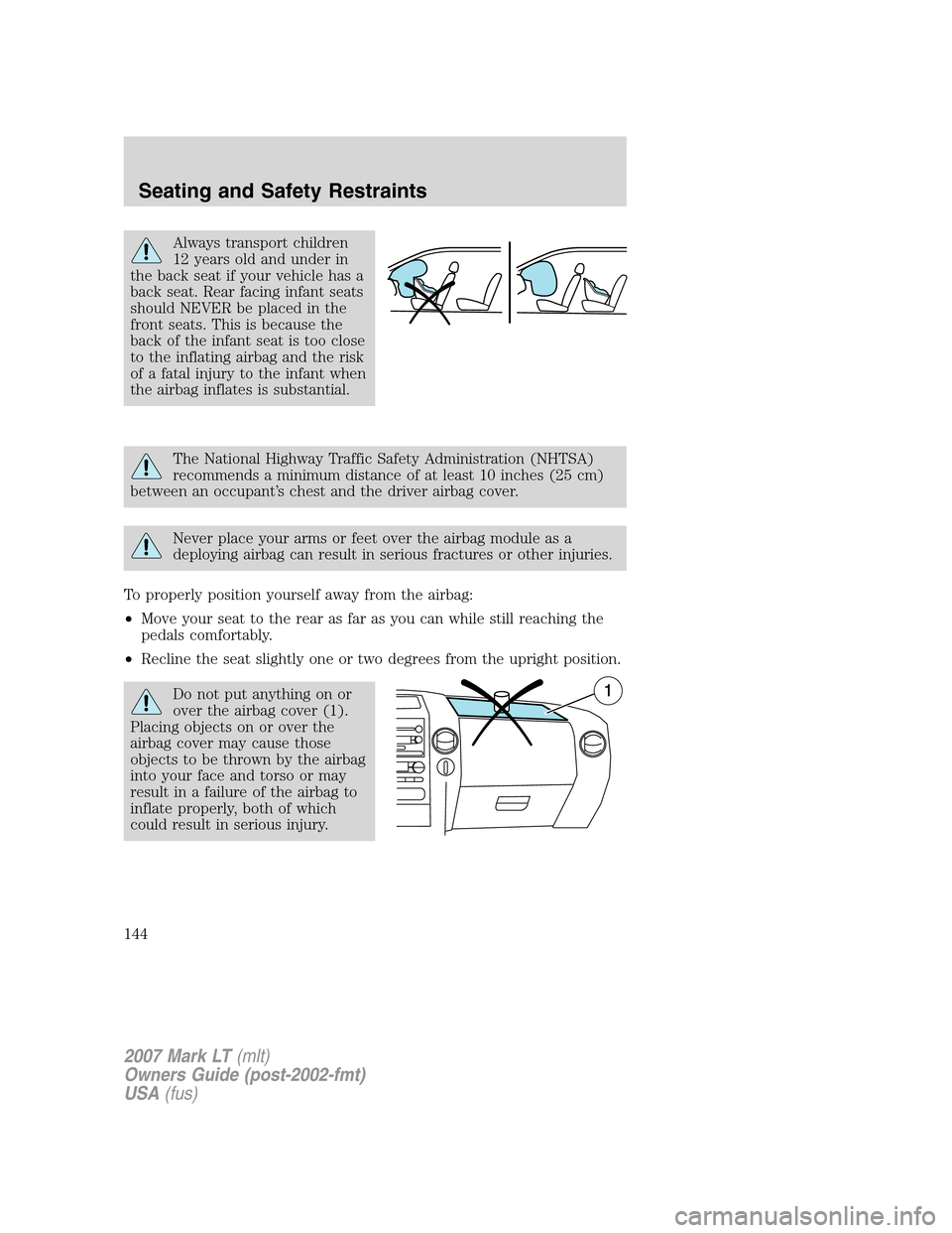 LINCOLN MARK LT 2007  Owners Manual Always transport children
12 years old and under in
the back seat if your vehicle has a
back seat. Rear facing infant seats
should NEVER be placed in the
front seats. This is because the
back of the i