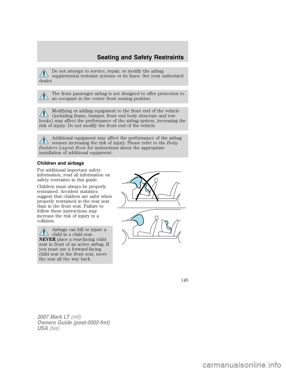LINCOLN MARK LT 2007 Owners Manual Do not attempt to service, repair, or modify the airbag
supplemental restraint systems or its fuses. See your authorized
dealer.
The front passenger airbag is not designed to offer protection to
an oc LINCOLN MARK LT 2007 Owners Manual Do not attempt to service, repair, or modify the airbag
supplemental restraint systems or its fuses. See your authorized
dealer.
The front passenger airbag is not designed to offer protection to
an oc