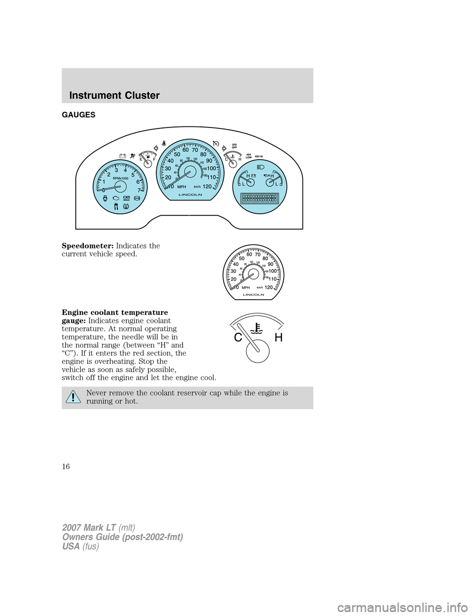 LINCOLN MARK LT 2007  Owners Manual GAUGES
Speedometer:Indicates the
current vehicle speed.
Engine coolant temperature
gauge:Indicates engine coolant
temperature. At normal operating
temperature, the needle will be in
the normal range (