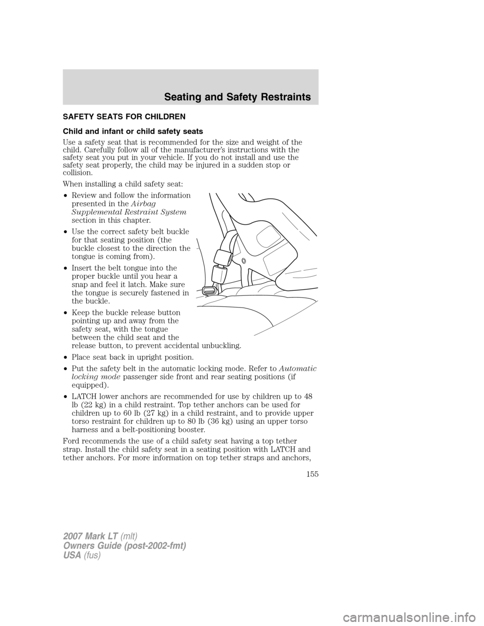 LINCOLN MARK LT 2007 Owners Manual SAFETY SEATS FOR CHILDREN
Child and infant or child safety seats
Use a safety seat that is recommended for the size and weight of the
child. Carefully follow all of the manufacturer’s instructions w