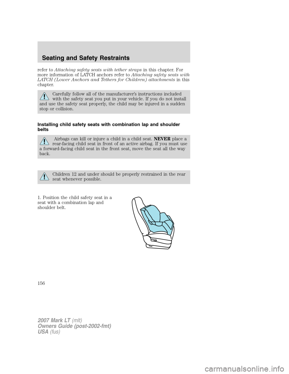 LINCOLN MARK LT 2007 Owners Manual refer toAttaching safety seats with tether strapsin this chapter. For
more information of LATCH anchors refer toAttaching safety seats with
LATCH (Lower Anchors and Tethers for Children) attachmentsin LINCOLN MARK LT 2007 Owners Manual refer toAttaching safety seats with tether strapsin this chapter. For
more information of LATCH anchors refer toAttaching safety seats with
LATCH (Lower Anchors and Tethers for Children) attachmentsin
