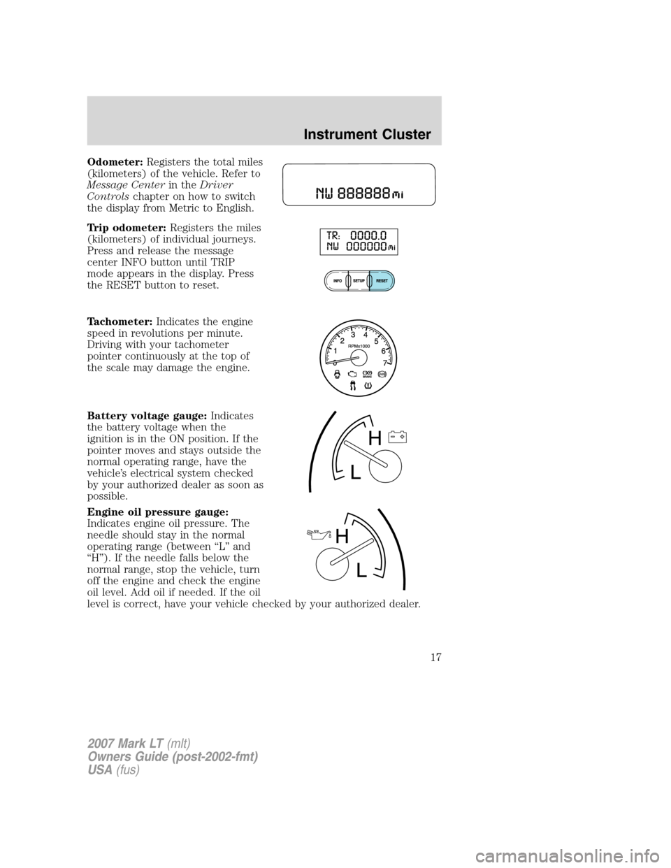 LINCOLN MARK LT 2007 Owners Manual Odometer:Registers the total miles
(kilometers) of the vehicle. Refer to
Message Centerin theDriver
Controlschapter on how to switch
the display from Metric to English.
Trip odometer:Registers the mil LINCOLN MARK LT 2007 Owners Manual Odometer:Registers the total miles
(kilometers) of the vehicle. Refer to
Message Centerin theDriver
Controlschapter on how to switch
the display from Metric to English.
Trip odometer:Registers the mil