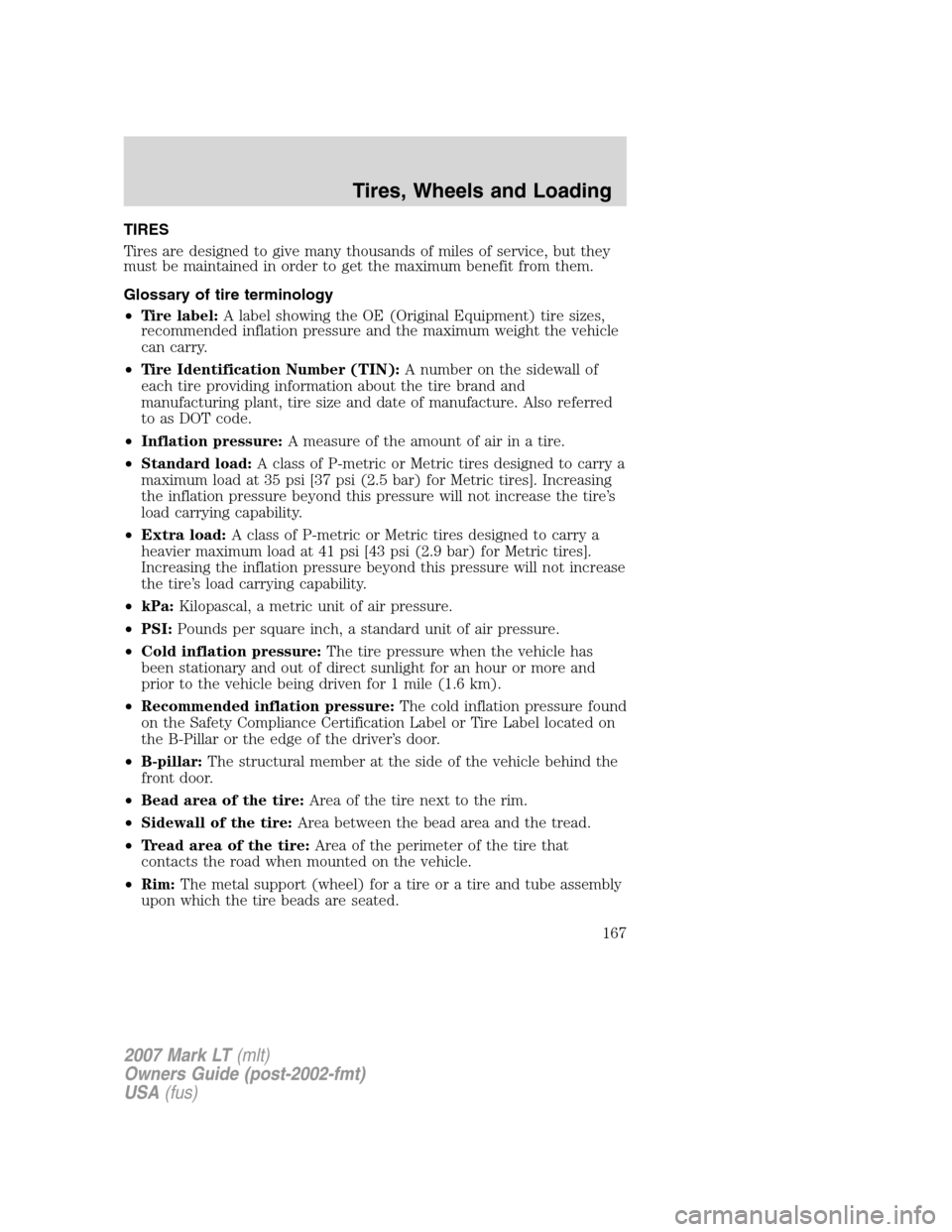 LINCOLN MARK LT 2007  Owners Manual TIRES
Tires are designed to give many thousands of miles of service, but they
must be maintained in order to get the maximum benefit from them.
Glossary of tire terminology
•Tire label:A label showi