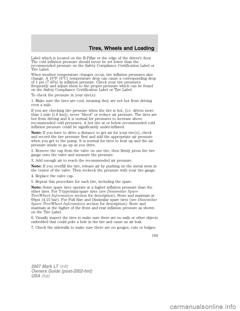 LINCOLN MARK LT 2007  Owners Manual Label which is located on the B-Pillar or the edge of the driver’s door.
The cold inflation pressure should never be set lower than the
recommended pressure on the Safety Compliance Certification La