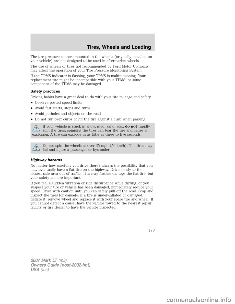 LINCOLN MARK LT 2007 Owners Manual The tire pressure sensors mounted in the wheels (originally installed on
your vehicle) are not designed to be used in aftermarket wheels.
The use of wheels or tires not recommended by Ford Motor Compa LINCOLN MARK LT 2007 Owners Manual The tire pressure sensors mounted in the wheels (originally installed on
your vehicle) are not designed to be used in aftermarket wheels.
The use of wheels or tires not recommended by Ford Motor Compa