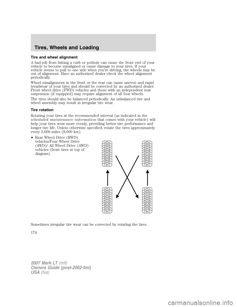 LINCOLN MARK LT 2007 Owners Manual Tire and wheel alignment
A bad jolt from hitting a curb or pothole can cause the front end of your
vehicle to become misaligned or cause damage to your tires. If your
vehicle seems to pull to one side LINCOLN MARK LT 2007 Owners Manual Tire and wheel alignment
A bad jolt from hitting a curb or pothole can cause the front end of your
vehicle to become misaligned or cause damage to your tires. If your
vehicle seems to pull to one side