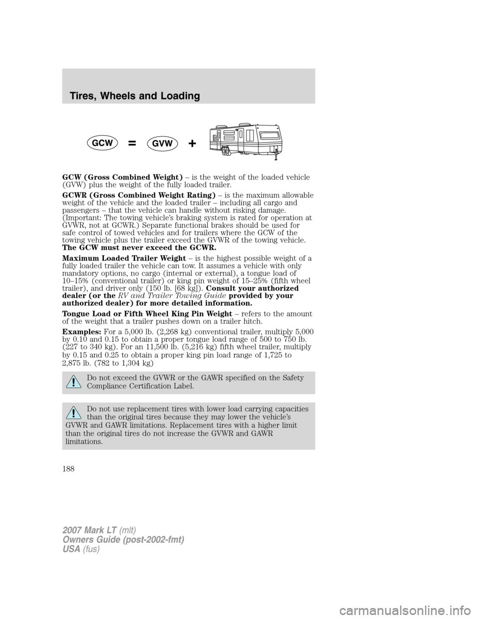 LINCOLN MARK LT 2007 Owners Manual GCW (Gross Combined Weight)– is the weight of the loaded vehicle
(GVW) plus the weight of the fully loaded trailer.
GCWR (Gross Combined Weight Rating)– is the maximum allowable
weight of the vehi LINCOLN MARK LT 2007 Owners Manual GCW (Gross Combined Weight)– is the weight of the loaded vehicle
(GVW) plus the weight of the fully loaded trailer.
GCWR (Gross Combined Weight Rating)– is the maximum allowable
weight of the vehi