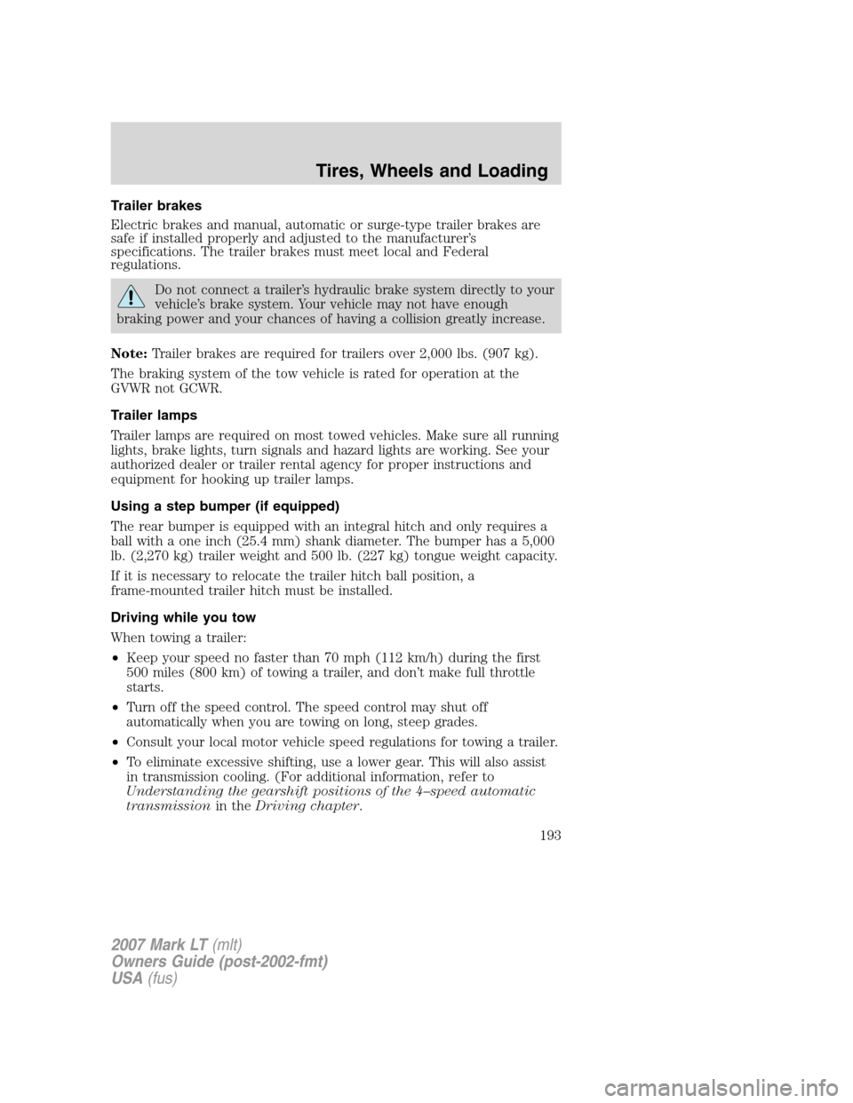 LINCOLN MARK LT 2007 Owners Manual Trailer brakes
Electric brakes and manual, automatic or surge-type trailer brakes are
safe if installed properly and adjusted to the manufacturer’s
specifications. The trailer brakes must meet local LINCOLN MARK LT 2007 Owners Manual Trailer brakes
Electric brakes and manual, automatic or surge-type trailer brakes are
safe if installed properly and adjusted to the manufacturer’s
specifications. The trailer brakes must meet local