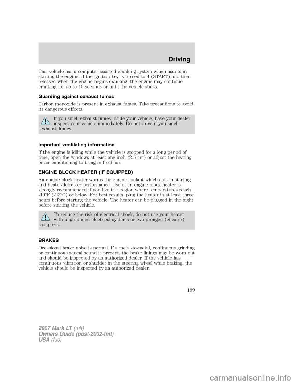 LINCOLN MARK LT 2007 Owners Manual This vehicle has a computer assisted cranking system which assists in
starting the engine. If the ignition key is turned to 4 (START) and then
released when the engine begins cranking, the engine may LINCOLN MARK LT 2007 Owners Manual This vehicle has a computer assisted cranking system which assists in
starting the engine. If the ignition key is turned to 4 (START) and then
released when the engine begins cranking, the engine may