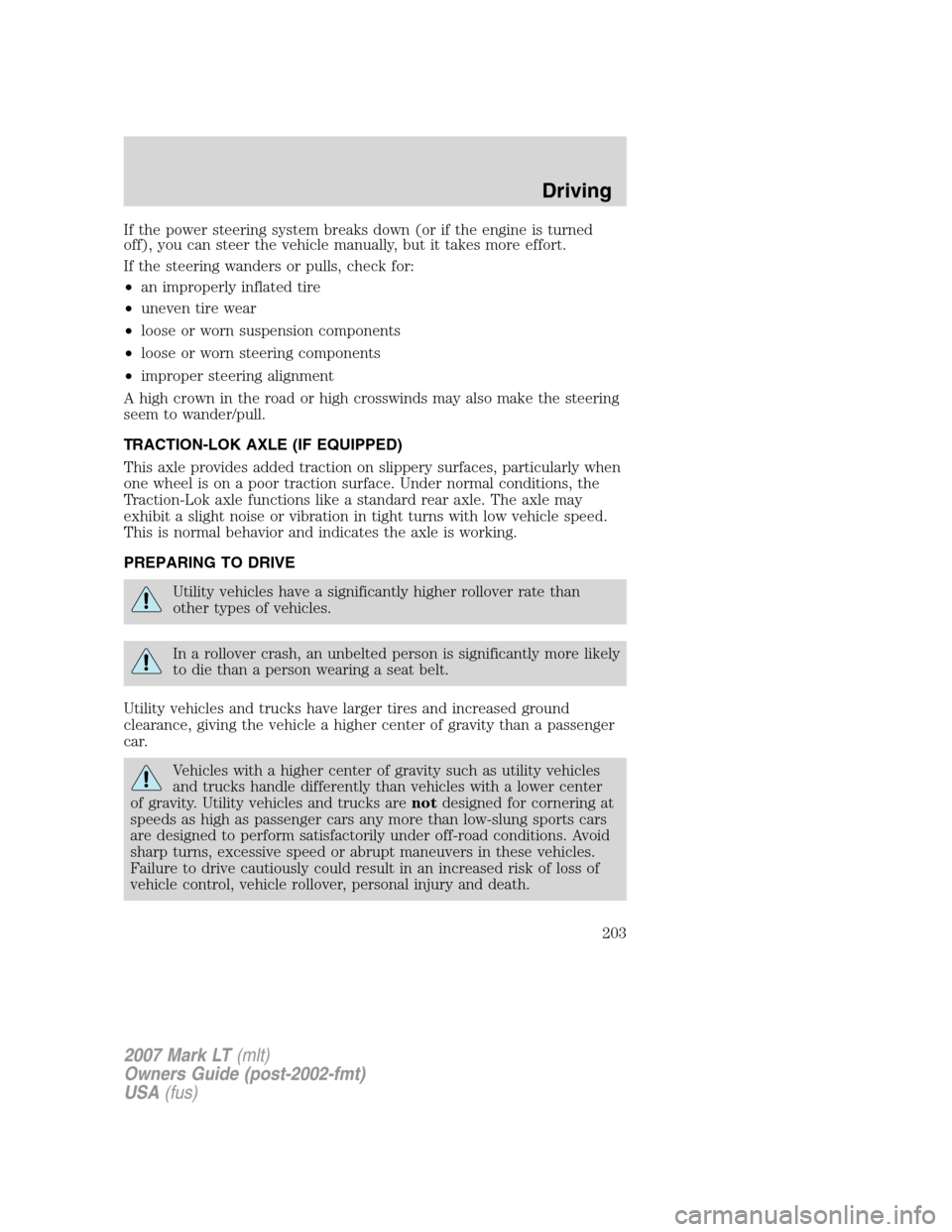 LINCOLN MARK LT 2007 Owners Guide If the power steering system breaks down (or if the engine is turned
off), you can steer the vehicle manually, but it takes more effort.
If the steering wanders or pulls, check for:
•an improperly i