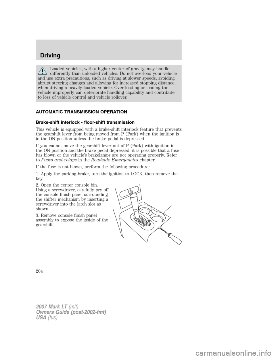 LINCOLN MARK LT 2007 Owners Manual Loaded vehicles, with a higher center of gravity, may handle
differently than unloaded vehicles. Do not overload your vehicle
and use extra precautions, such as driving at slower speeds, avoiding
abru LINCOLN MARK LT 2007 Owners Manual Loaded vehicles, with a higher center of gravity, may handle
differently than unloaded vehicles. Do not overload your vehicle
and use extra precautions, such as driving at slower speeds, avoiding
abru