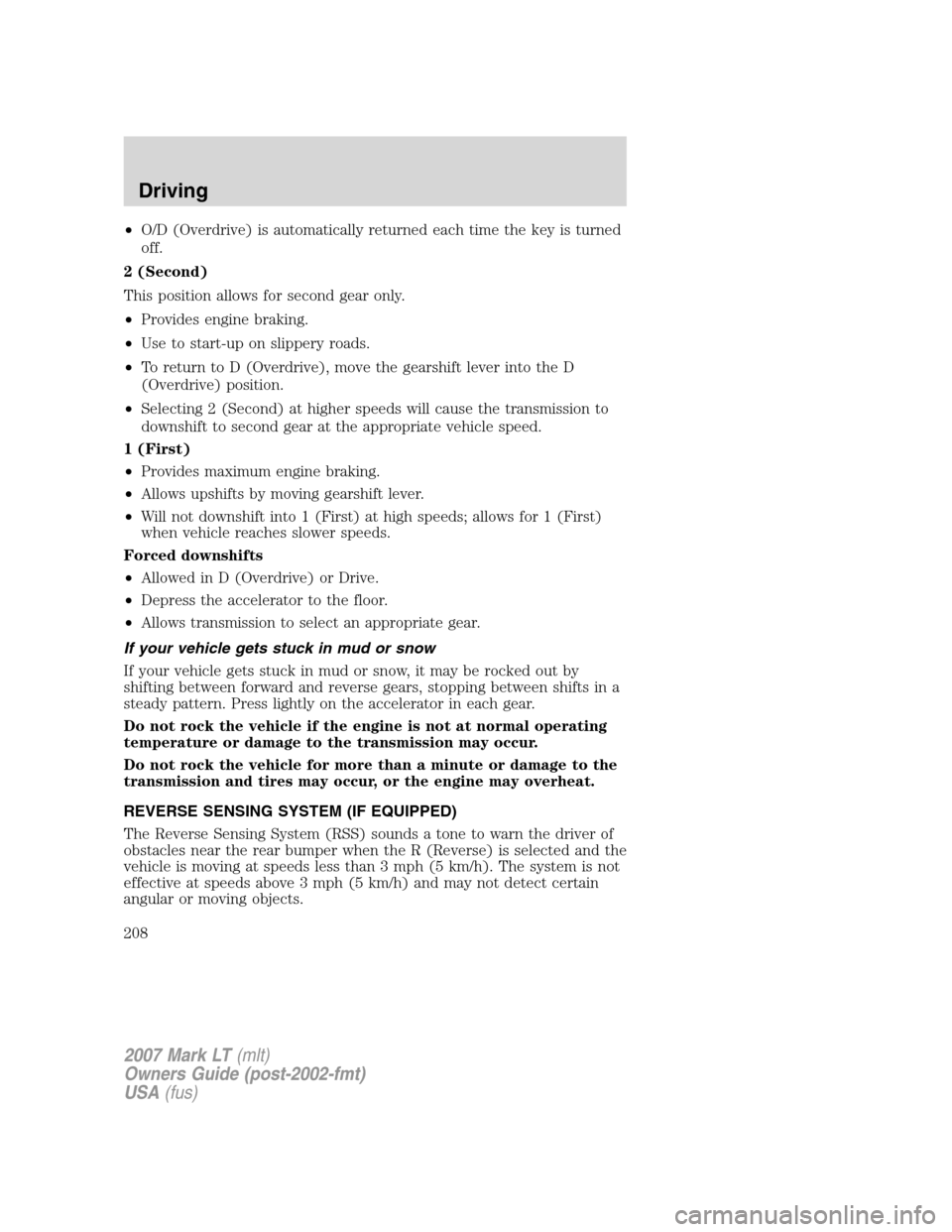 LINCOLN MARK LT 2007 Owners Guide •O/D (Overdrive) is automatically returned each time the key is turned
off.
2 (Second)
This position allows for second gear only.
•Provides engine braking.
•Use to start-up on slippery roads.
