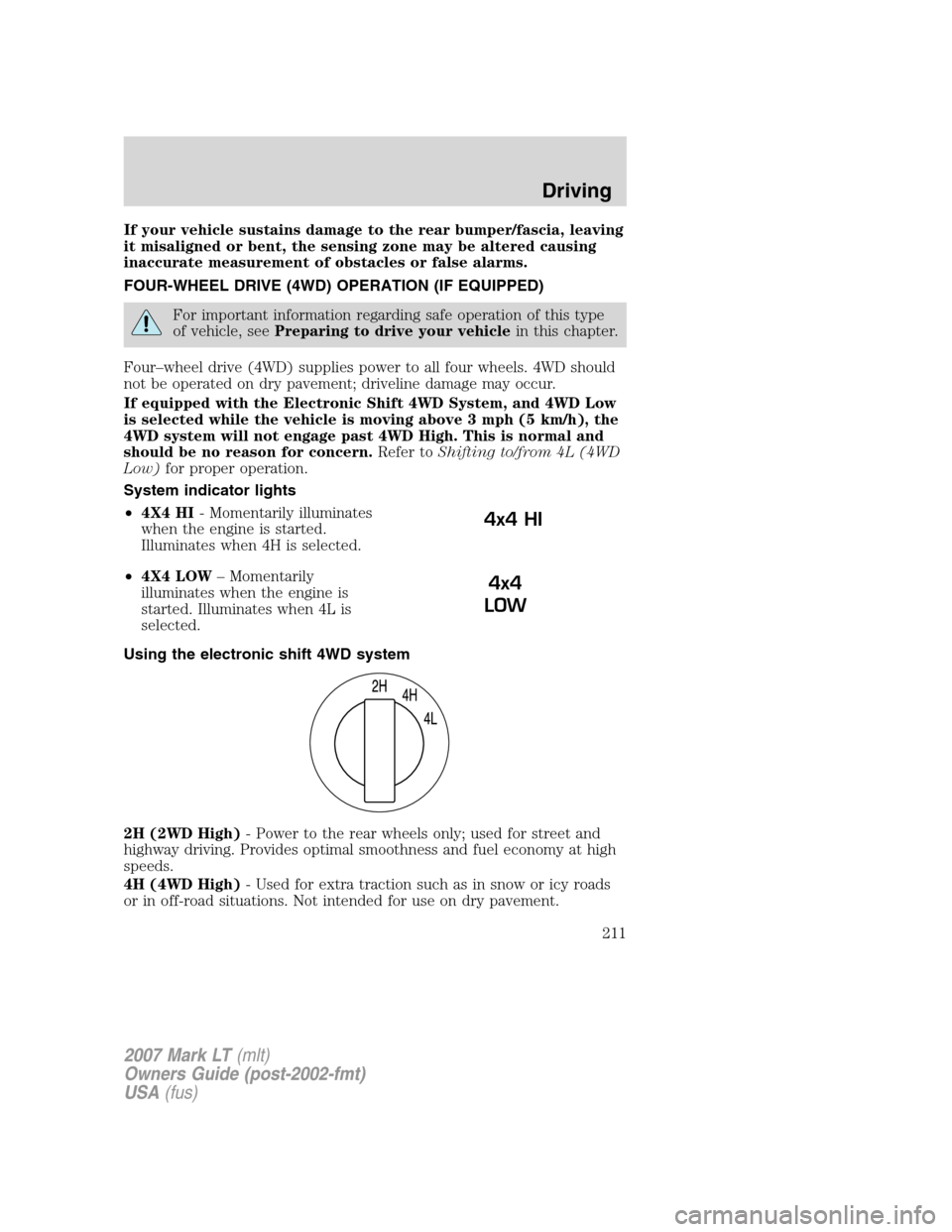 LINCOLN MARK LT 2007  Owners Manual If your vehicle sustains damage to the rear bumper/fascia, leaving
it misaligned or bent, the sensing zone may be altered causing
inaccurate measurement of obstacles or false alarms.
FOUR-WHEEL DRIVE 