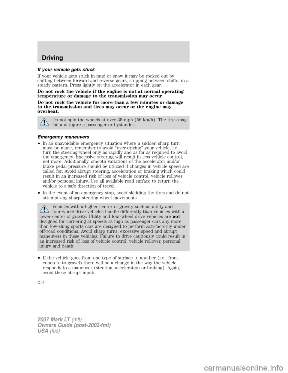 LINCOLN MARK LT 2007 Owners Guide If your vehicle gets stuck
If your vehicle gets stuck in mud or snow it may be rocked out by
shifting between forward and reverse gears, stopping between shifts, in a
steady pattern. Press lightly on 