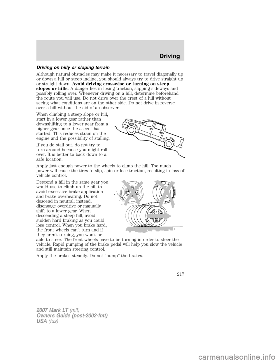 LINCOLN MARK LT 2007 User Guide Driving on hilly or sloping terrain
Although natural obstacles may make it necessary to travel diagonally up
or down a hill or steep incline, you should always try to drive straight up
or straight dow