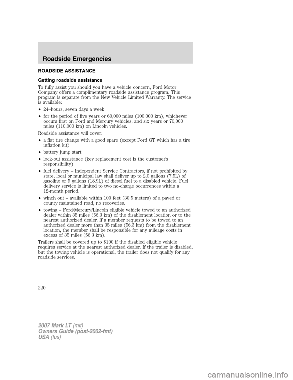 LINCOLN MARK LT 2007 Owners Manual ROADSIDE ASSISTANCE
Getting roadside assistance
To fully assist you should you have a vehicle concern, Ford Motor
Company offers a complimentary roadside assistance program. This
program is separate f LINCOLN MARK LT 2007 Owners Manual ROADSIDE ASSISTANCE
Getting roadside assistance
To fully assist you should you have a vehicle concern, Ford Motor
Company offers a complimentary roadside assistance program. This
program is separate f
