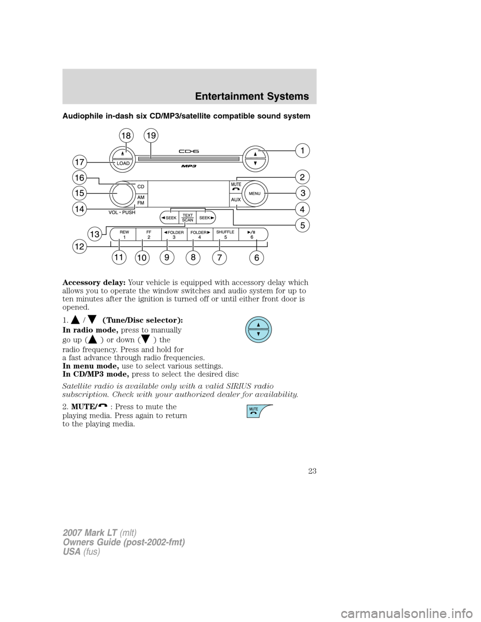 LINCOLN MARK LT 2007 Owners Manual Audiophile in-dash six CD/MP3/satellite compatible sound system
Accessory delay:Your vehicle is equipped with accessory delay which
allows you to operate the window switches and audio system for up to