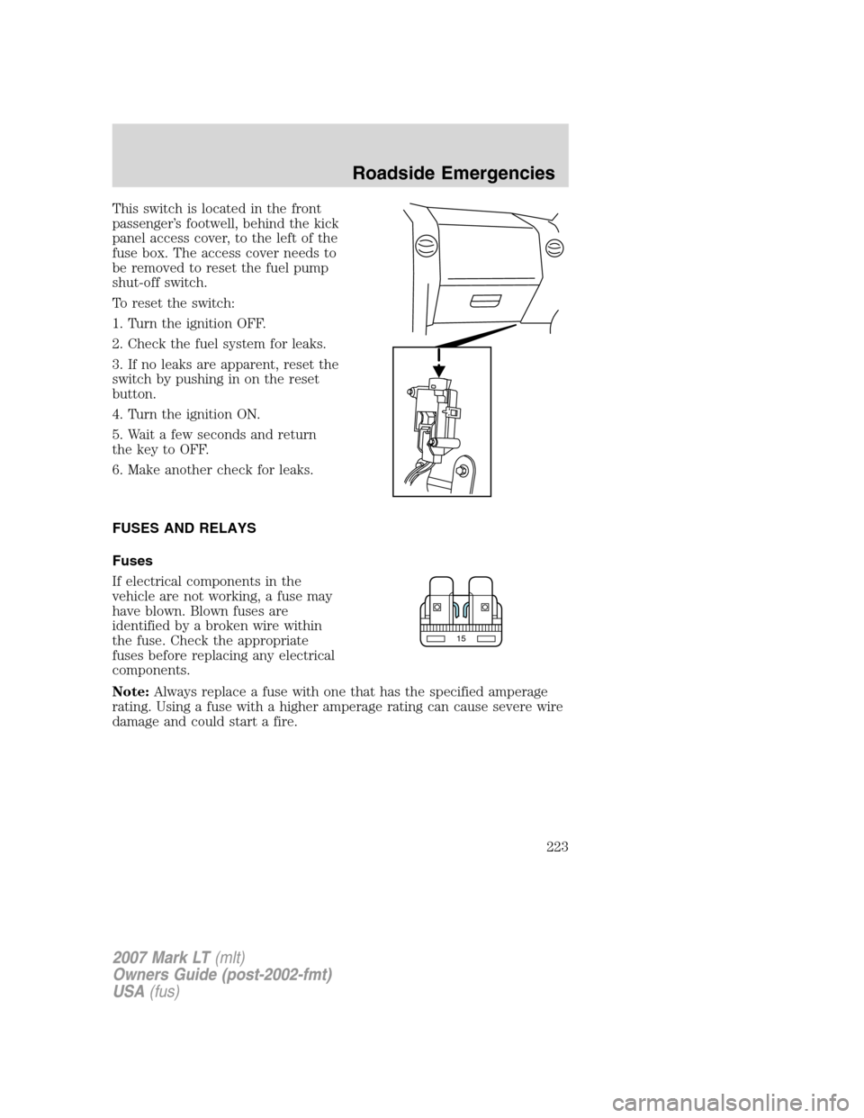 LINCOLN MARK LT 2007  Owners Manual This switch is located in the front
passenger’s footwell, behind the kick
panel access cover, to the left of the
fuse box. The access cover needs to
be removed to reset the fuel pump
shut-off switch