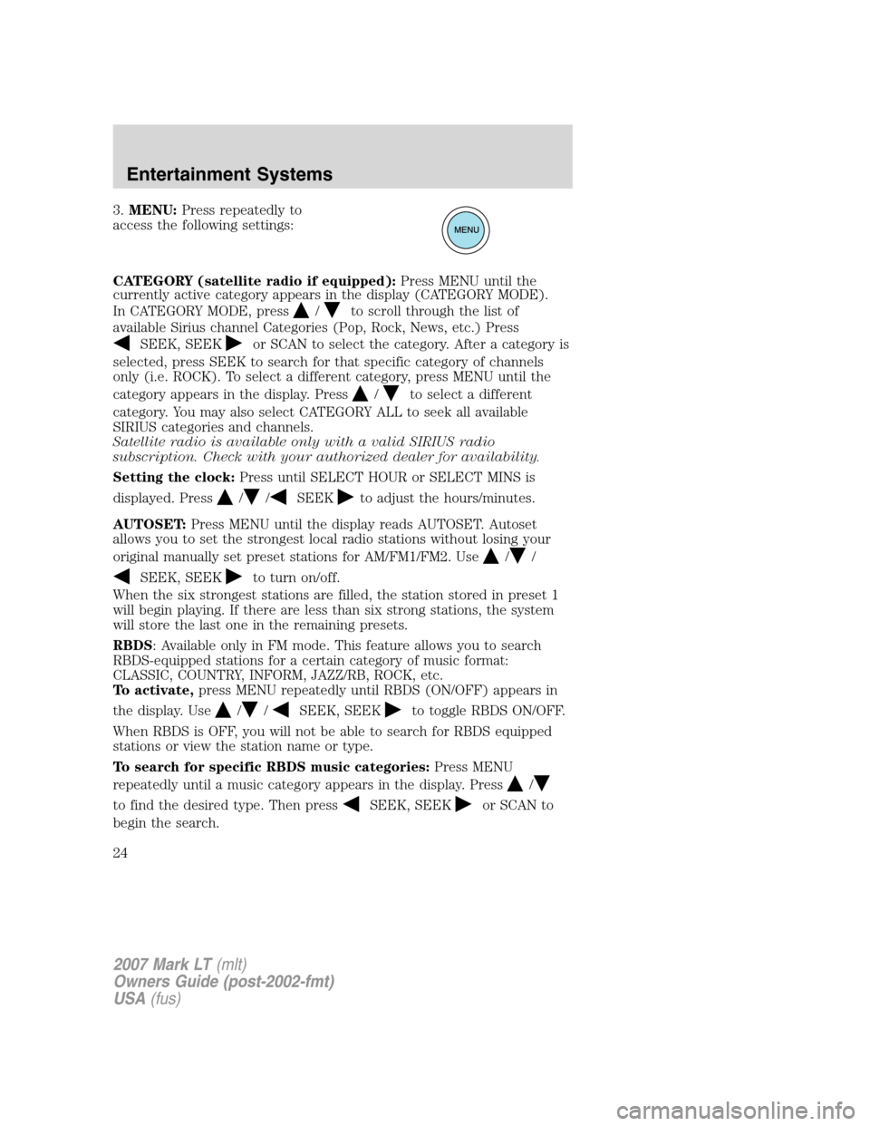 LINCOLN MARK LT 2007  Owners Manual 3.MENU:Press repeatedly to
access the following settings:
CATEGORY (satellite radio if equipped):Press MENU until the
currently active category appears in the display (CATEGORY MODE).
In CATEGORY MODE