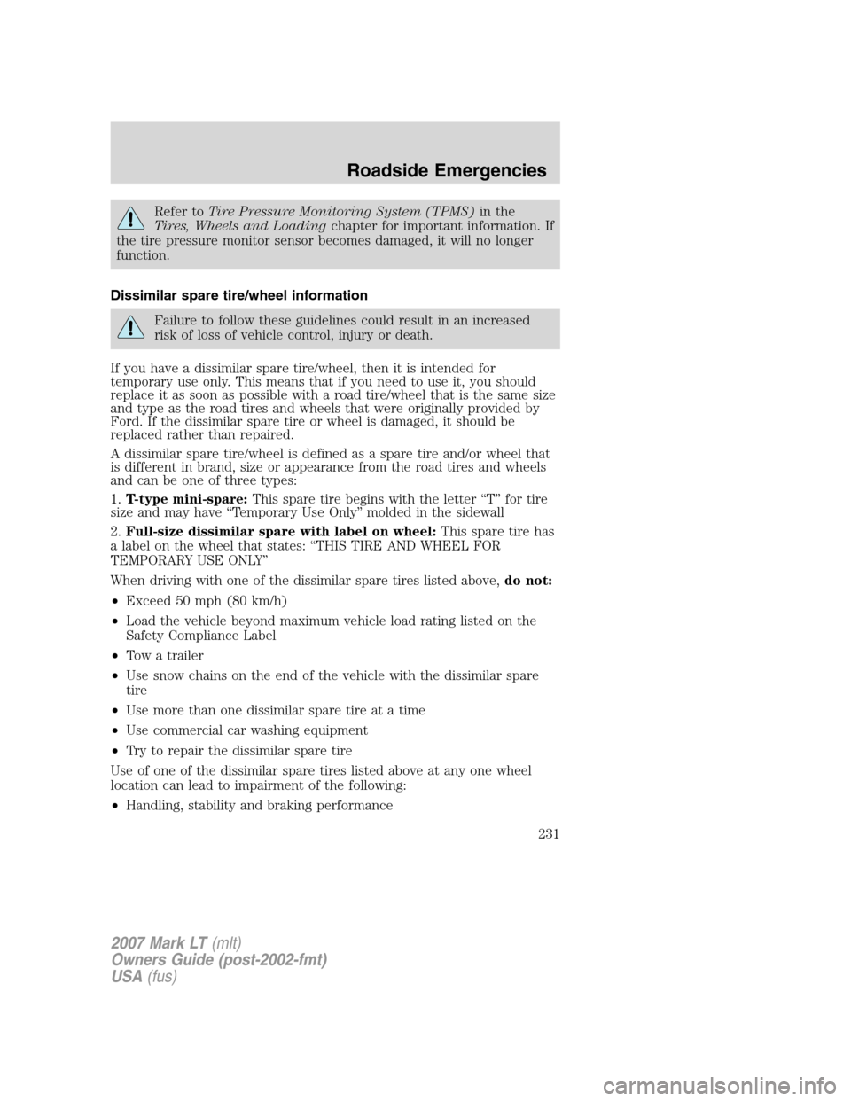 LINCOLN MARK LT 2007 Owners Manual Refer toTire Pressure Monitoring System (TPMS)in the
Tires, Wheels and Loadingchapter for important information. If
the tire pressure monitor sensor becomes damaged, it will no longer
function.
Dissim LINCOLN MARK LT 2007 Owners Manual Refer toTire Pressure Monitoring System (TPMS)in the
Tires, Wheels and Loadingchapter for important information. If
the tire pressure monitor sensor becomes damaged, it will no longer
function.
Dissim