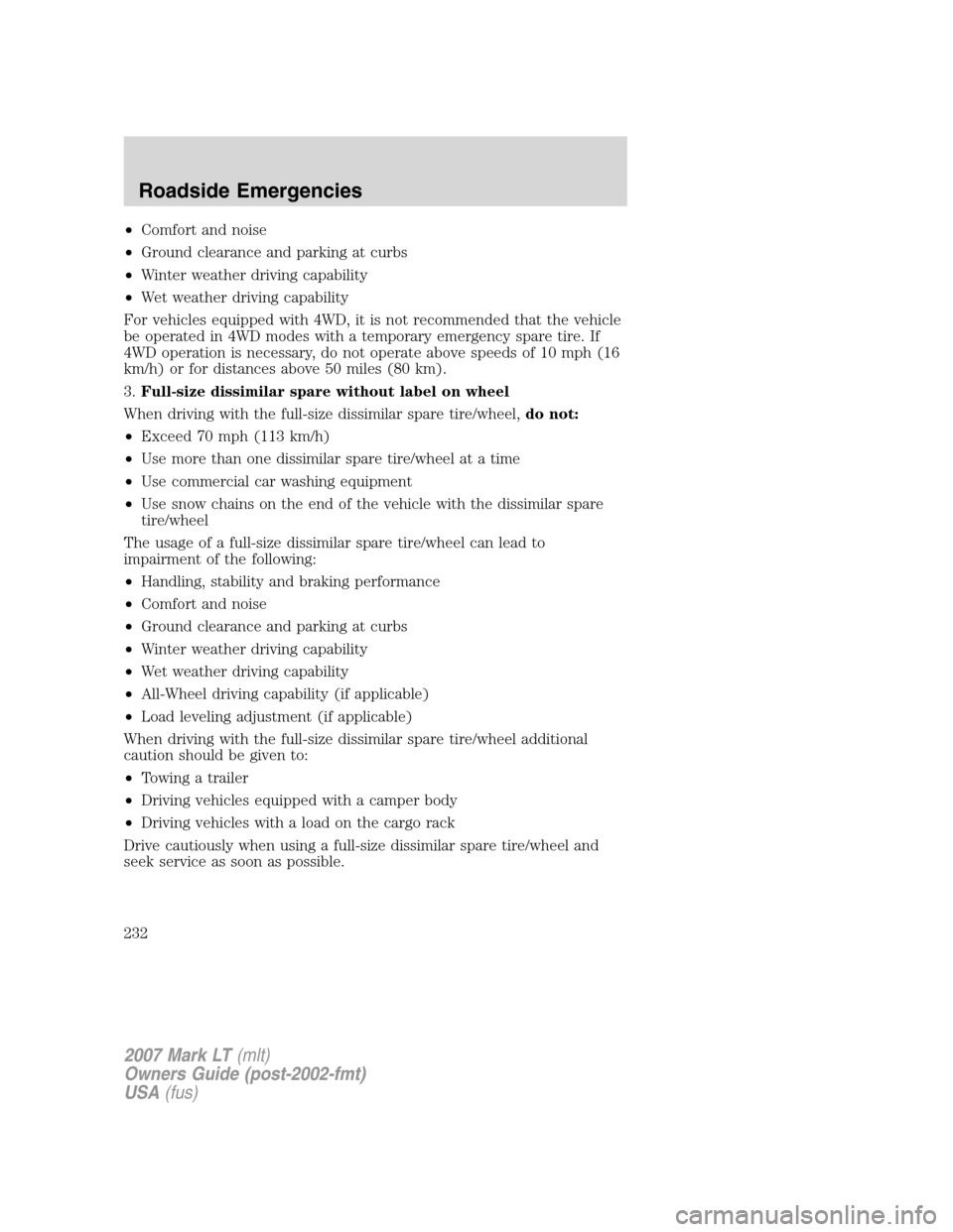 LINCOLN MARK LT 2007 Owners Manual •Comfort and noise
•Ground clearance and parking at curbs
•Winter weather driving capability
•Wet weather driving capability
For vehicles equipped with 4WD, it is not recommended that the vehi