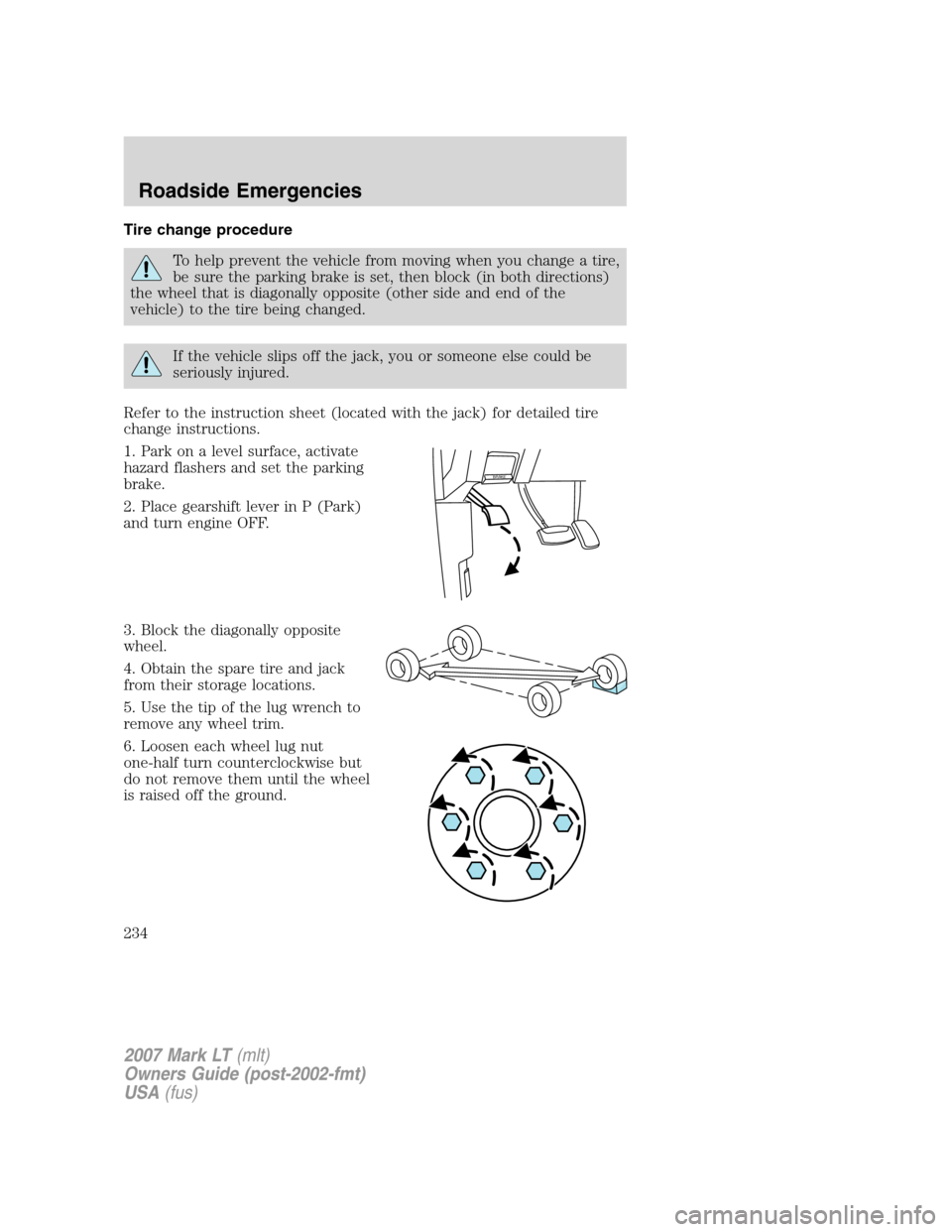 LINCOLN MARK LT 2007 Service Manual Tire change procedure
To help prevent the vehicle from moving when you change a tire,
be sure the parking brake is set, then block (in both directions)
the wheel that is diagonally opposite (other sid LINCOLN MARK LT 2007 Service Manual Tire change procedure
To help prevent the vehicle from moving when you change a tire,
be sure the parking brake is set, then block (in both directions)
the wheel that is diagonally opposite (other sid
