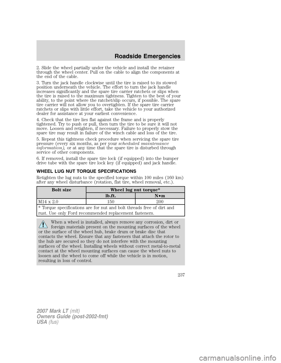 LINCOLN MARK LT 2007 Owners Guide 2. Slide the wheel partially under the vehicle and install the retainer
through the wheel center. Pull on the cable to align the components at
the end of the cable.
3. Turn the jack handle clockwise u LINCOLN MARK LT 2007 Owners Guide 2. Slide the wheel partially under the vehicle and install the retainer
through the wheel center. Pull on the cable to align the components at
the end of the cable.
3. Turn the jack handle clockwise u